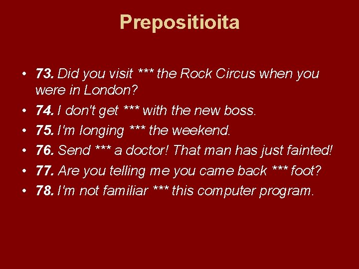 Prepositioita • 73. Did you visit *** the Rock Circus when you were in