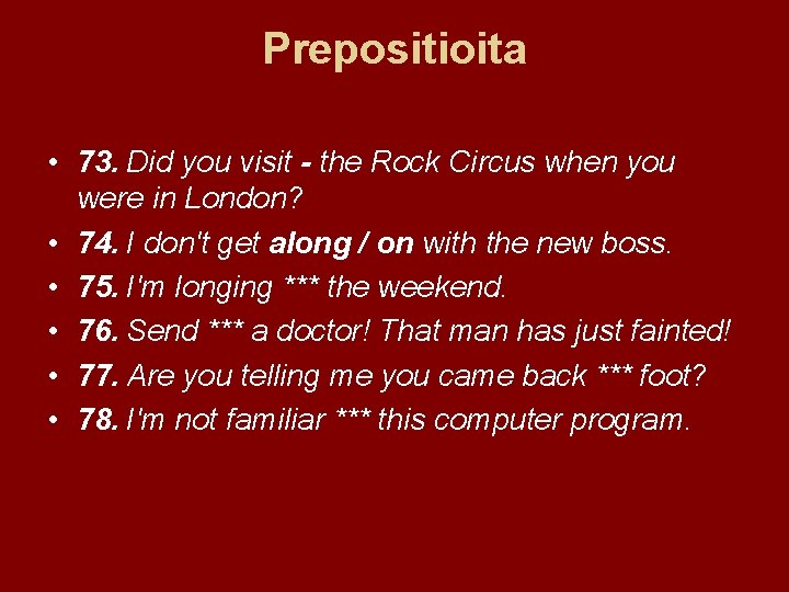 Prepositioita • 73. Did you visit - the Rock Circus when you were in