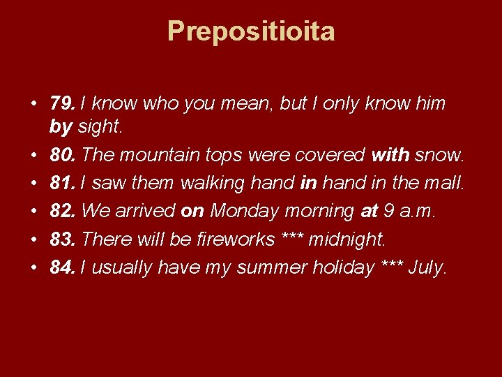 Prepositioita • 79. I know who you mean, but I only know him by