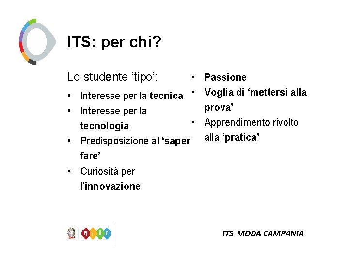 ITS: per chi? Lo studente ‘tipo’: • Passione • Interesse per la tecnica •