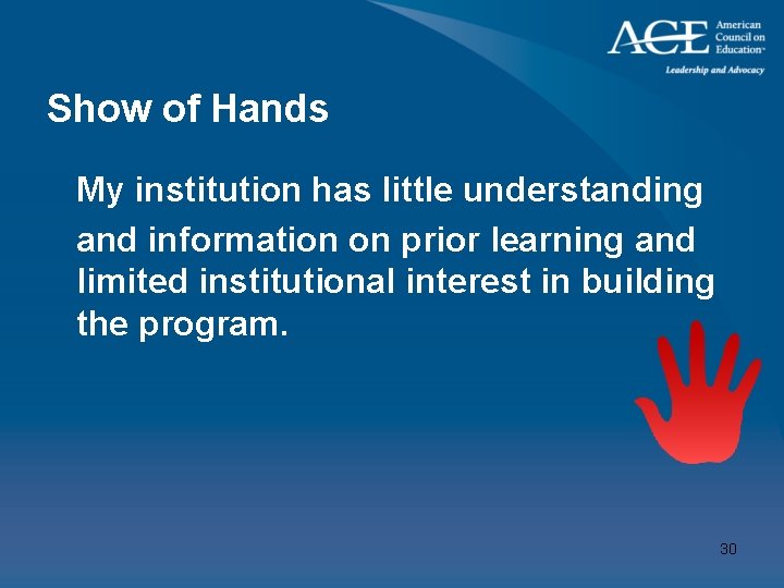 Show of Hands My institution has little understanding and information on prior learning and