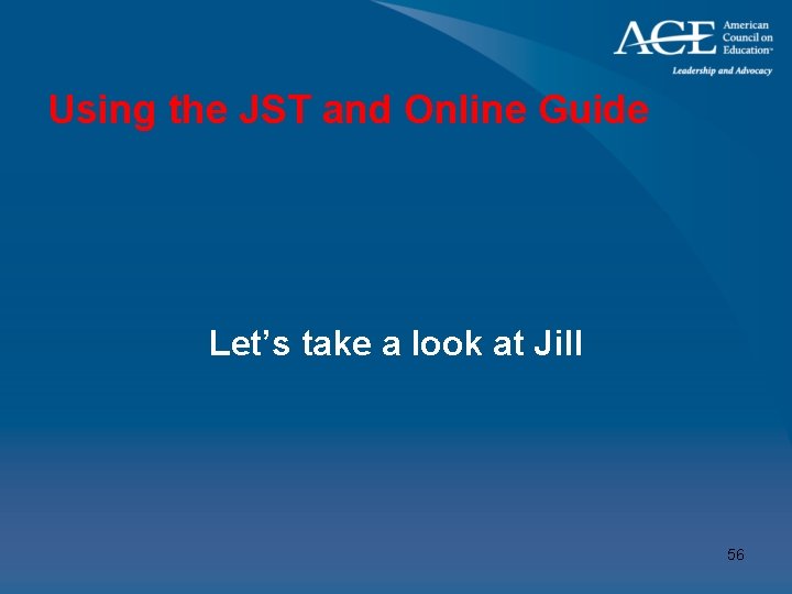 Using the JST and Online Guide Let’s take a look at Jill 56 