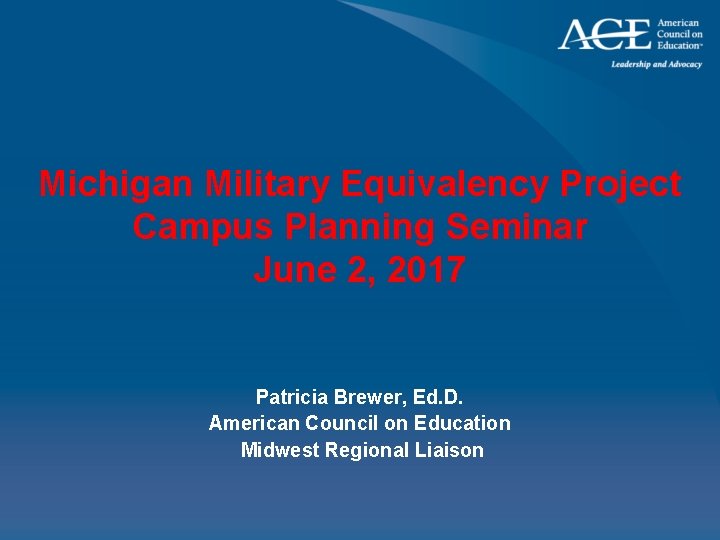 Michigan Military Equivalency Project Campus Planning Seminar June 2, 2017 Patricia Brewer, Ed. D.