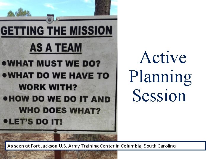 Active Planning Session As seen at Fort Jackson U. S. Army Training Center in