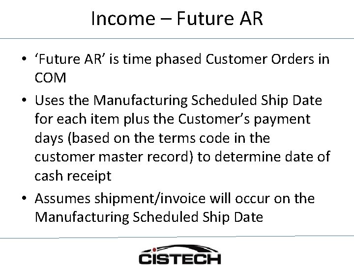 Income – Future AR • ‘Future AR’ is time phased Customer Orders in COM