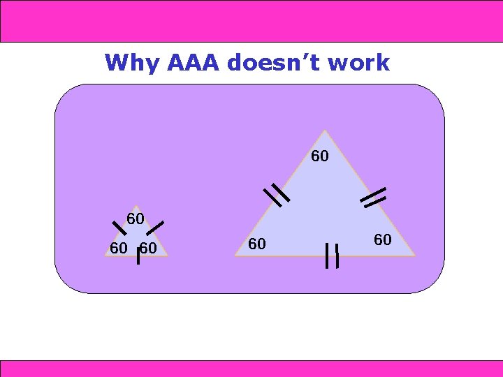 and SAS 4 -4 Triangle Congruence: SSS 4 -5 AAS Why AAA doesn’t work