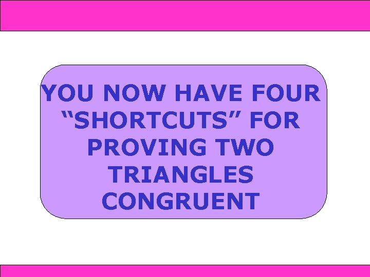 and SAS 4 -4 Triangle Congruence: SSS 4 -5 AAS YOU NOW HAVE FOUR
