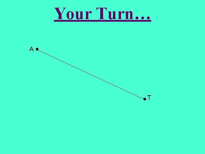 Your Turn… A T 