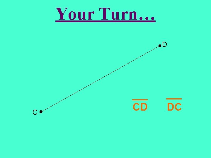 Your Turn… D C CD DC 