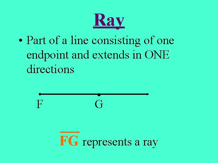 Ray • Part of a line consisting of one endpoint and extends in ONE