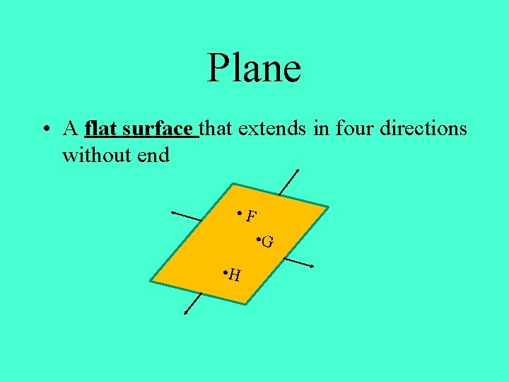 Plane • A flat surface that extends in four directions without end • F