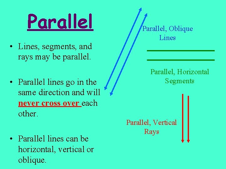 Parallel • Lines, segments, and rays may be parallel. • Parallel lines go in