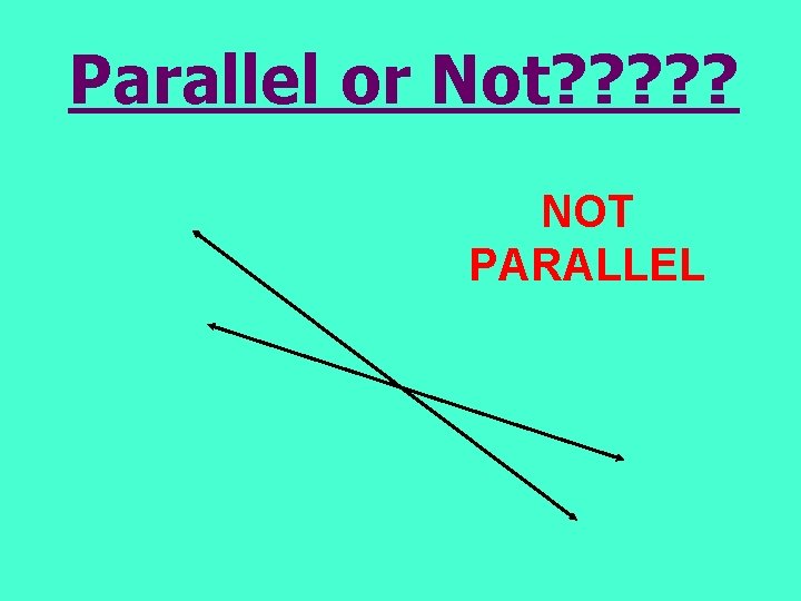 Parallel or Not? ? ? NOT PARALLEL 