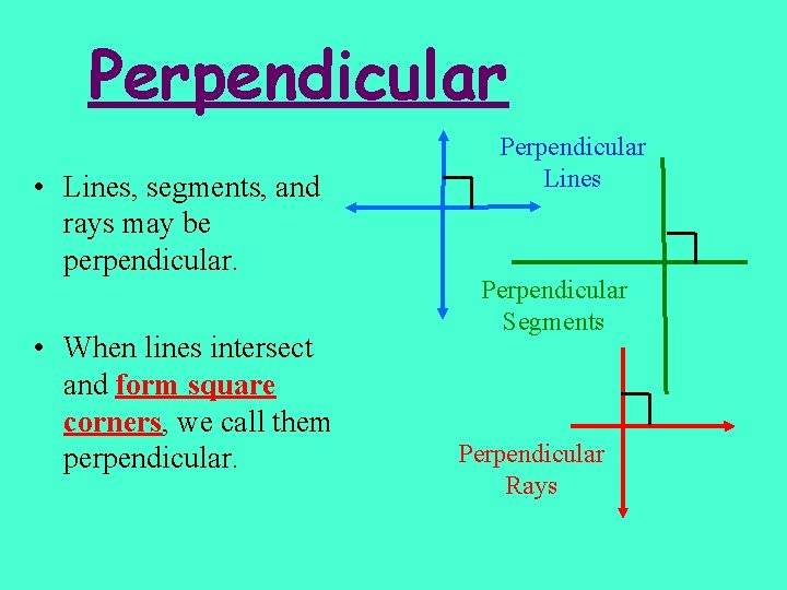 Perpendicular • Lines, segments, and rays may be perpendicular. • When lines intersect and
