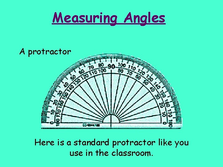 Measuring Angles A protractor Here is a standard protractor like you use in the