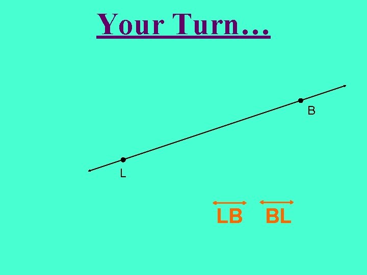 Your Turn… B L LB BL 