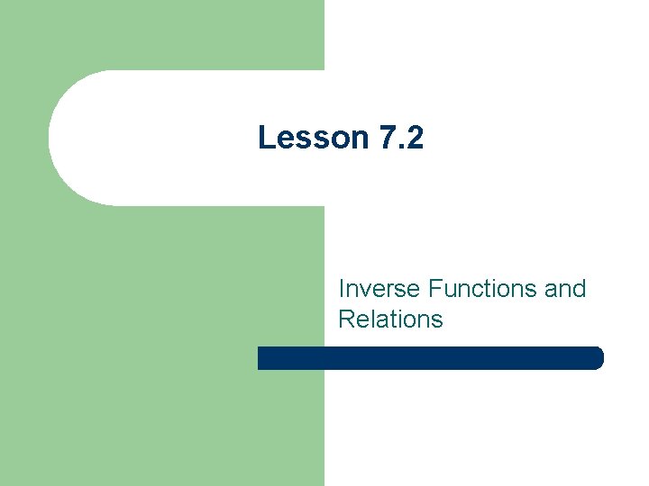 Lesson 7. 2 Inverse Functions and Relations 