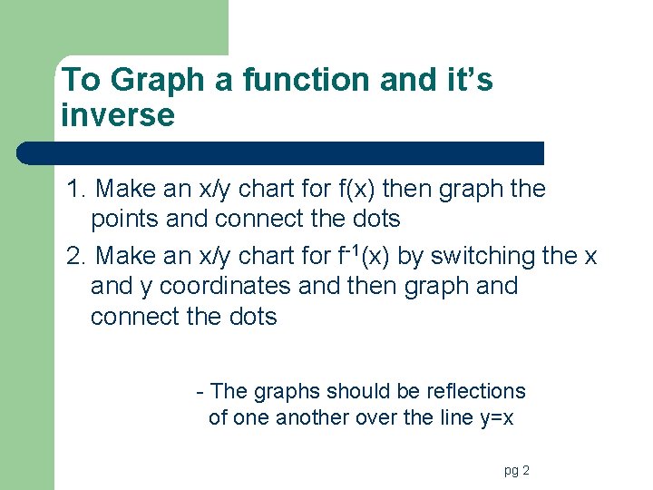 To Graph a function and it’s inverse 1. Make an x/y chart for f(x)