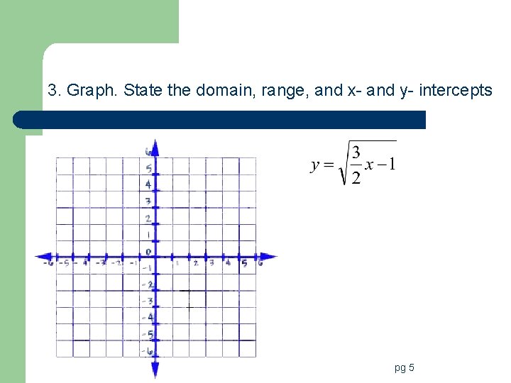 3. Graph. State the domain, range, and x- and y- intercepts pg 5 