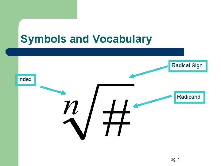 Symbols and Vocabulary Radical Sign index Radicand pg 7 