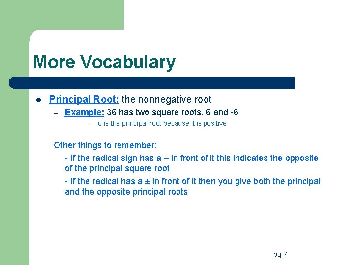 More Vocabulary l Principal Root: the nonnegative root – Example: 36 has two square