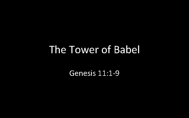 The Tower of Babel Genesis 11: 1 -9 