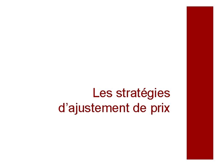 Les stratégies d’ajustement de prix Les stratégies d’ajustement de prix