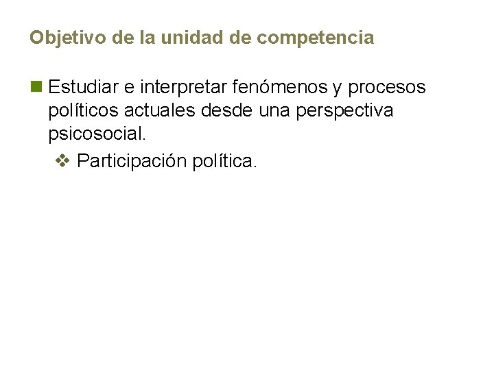 Objetivo de la unidad de competencia n Estudiar e interpretar fenómenos y procesos políticos