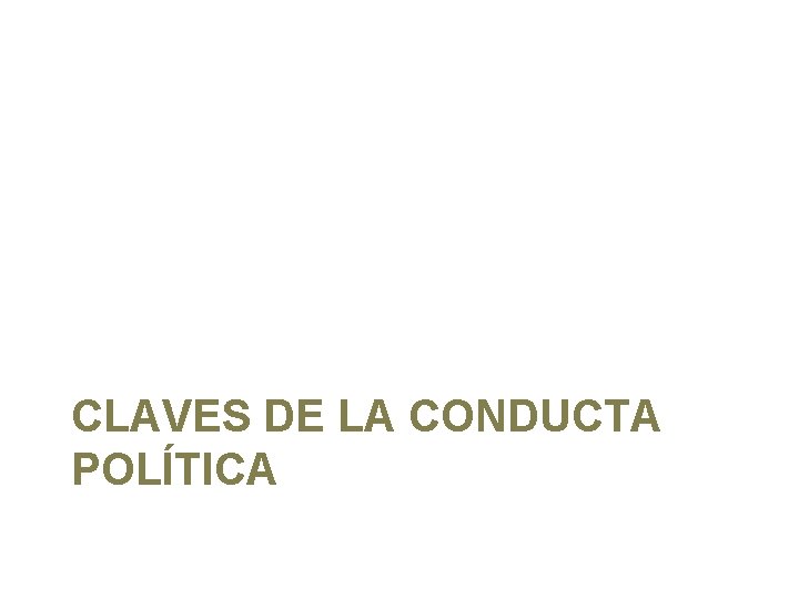 CLAVES DE LA CONDUCTA POLÍTICA 