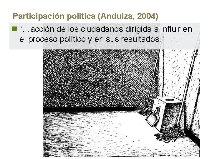 Participación política (Anduiza, 2004) n “…acción de los ciudadanos dirigida a influir en el