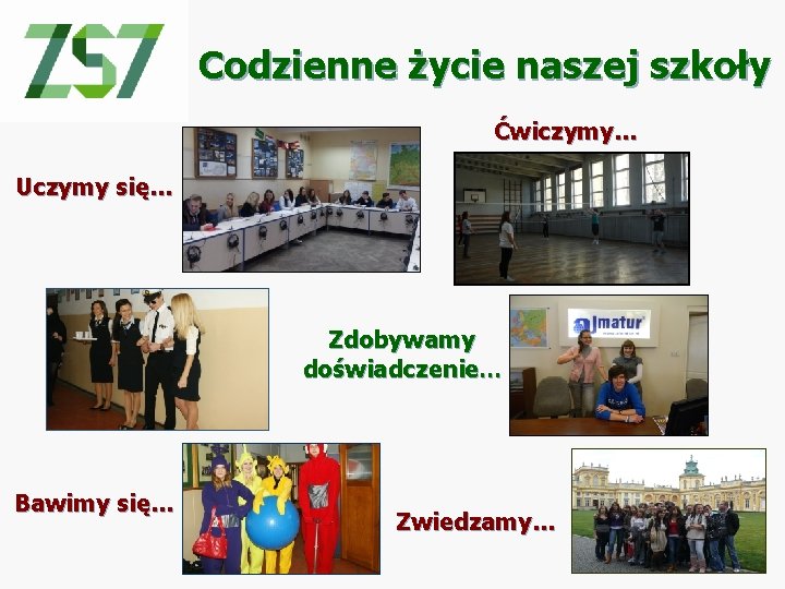 Codzienne życie naszej szkoły Ćwiczymy… Uczymy się… Zdobywamy doświadczenie… Bawimy się… Zwiedzamy… 