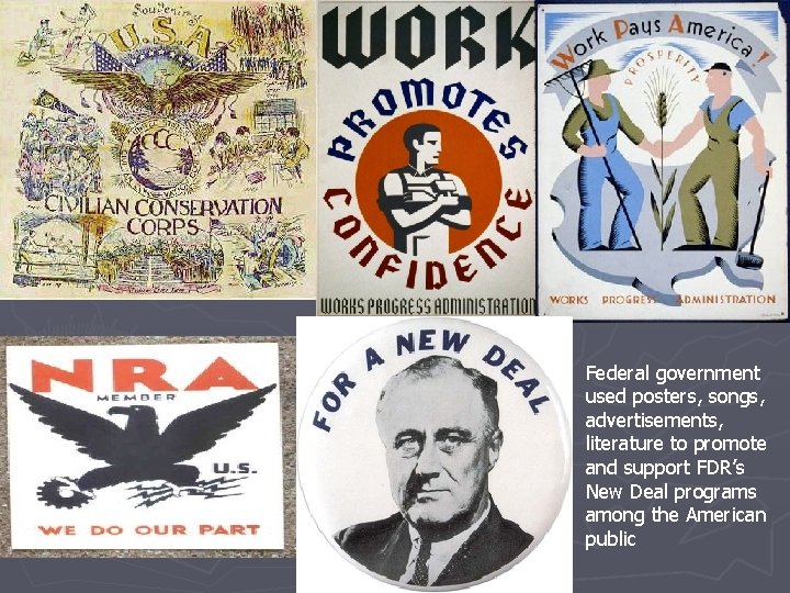 Federal government used posters, songs, advertisements, literature to promote and support FDR’s New Deal