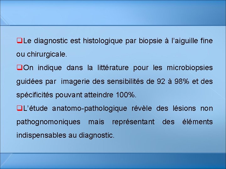 q. Le diagnostic est histologique par biopsie à l’aiguille fine ou chirurgicale. q. On