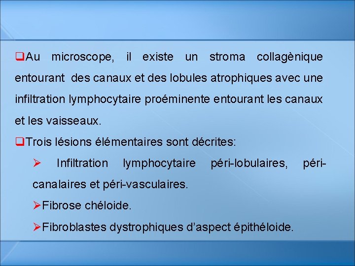 q. Au microscope, il existe un stroma collagènique entourant des canaux et des lobules