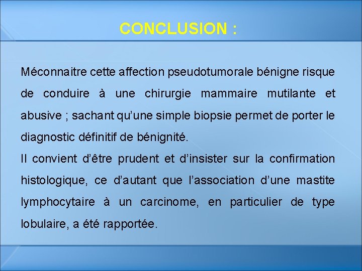 CONCLUSION : Méconnaitre cette affection pseudotumorale bénigne risque de conduire à une chirurgie mammaire