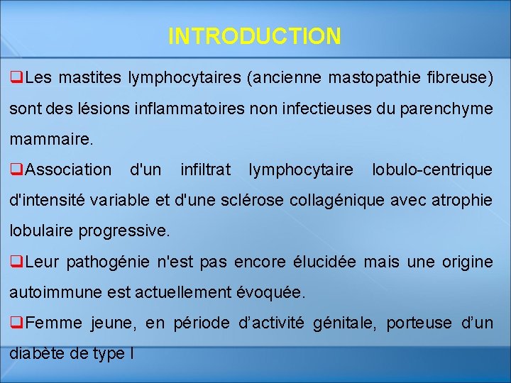 INTRODUCTION q. Les mastites lymphocytaires (ancienne mastopathie fibreuse) sont des lésions inflammatoires non infectieuses