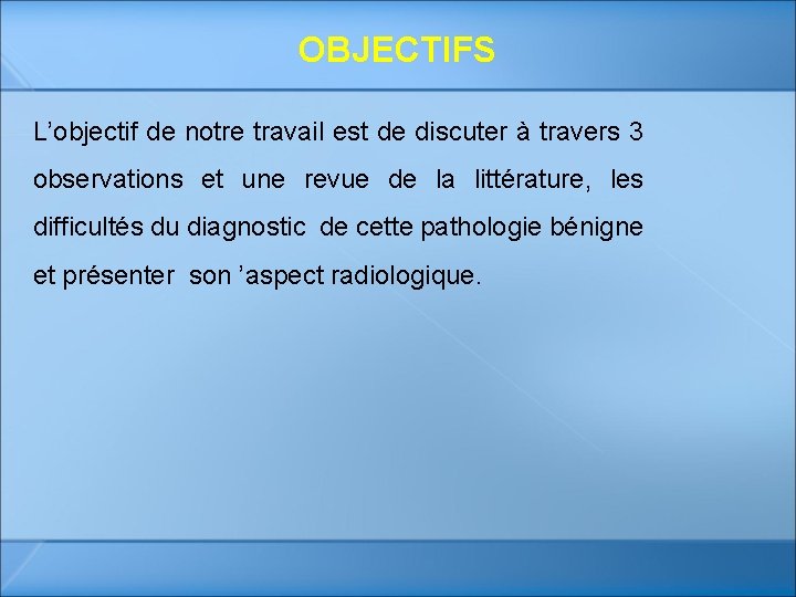 OBJECTIFS L’objectif de notre travail est de discuter à travers 3 observations et une