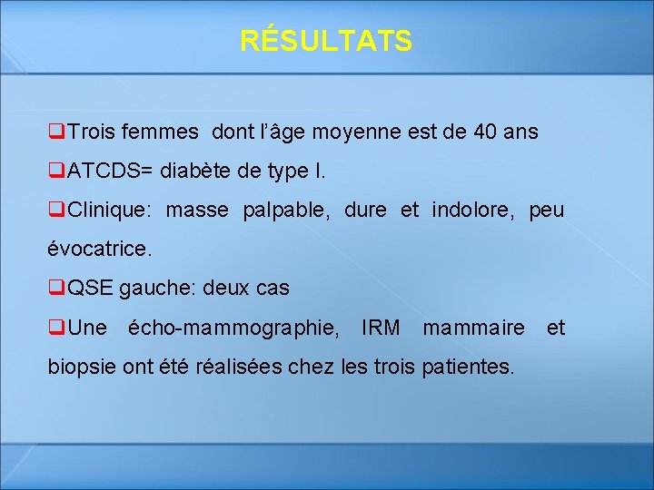 RÉSULTATS q. Trois femmes dont l’âge moyenne est de 40 ans q. ATCDS= diabète