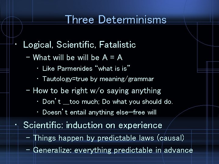 Three Determinisms • Logical, Scientific, Fatalistic – What will be A = A •