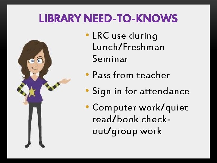 LIBRARY NEED-TO-KNOWS • LRC use during Lunch/Freshman Seminar • Pass from teacher • Sign