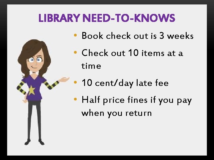 LIBRARY NEED-TO-KNOWS • Book check out is 3 weeks • Check out 10 items