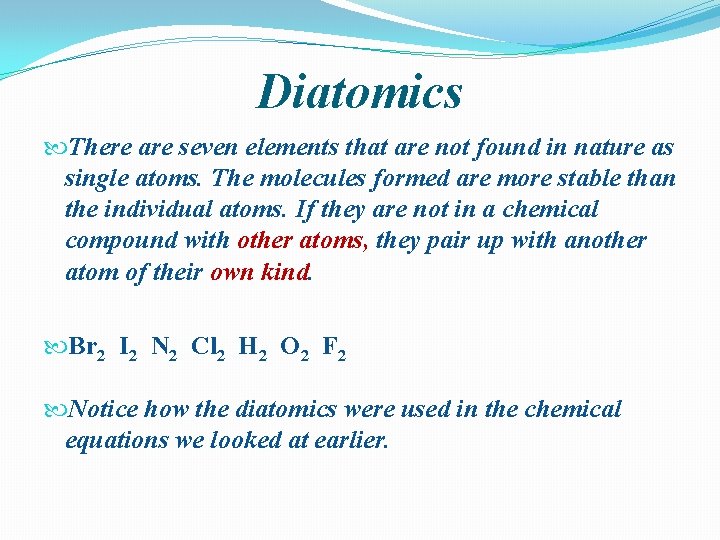 Diatomics There are seven elements that are not found in nature as single atoms.
