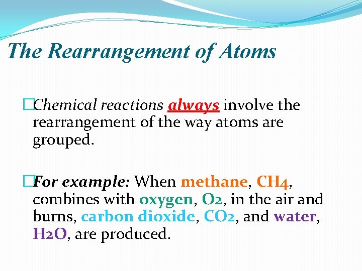 The Rearrangement of Atoms �Chemical reactions always involve the rearrangement of the way atoms