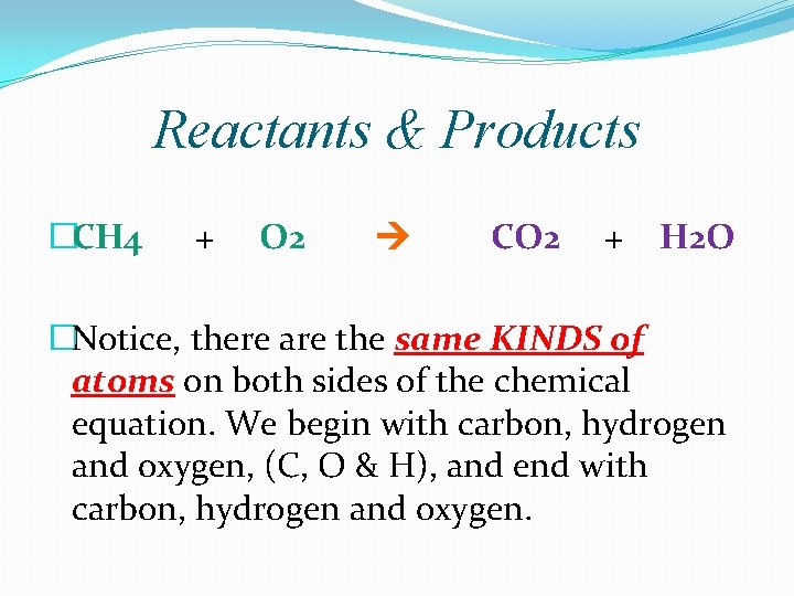 Reactants & Products �CH 4 + O 2 CO 2 + H 2 O