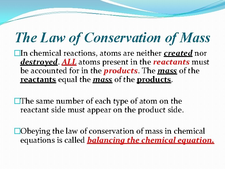 The Law of Conservation of Mass �In chemical reactions, atoms are neither created nor