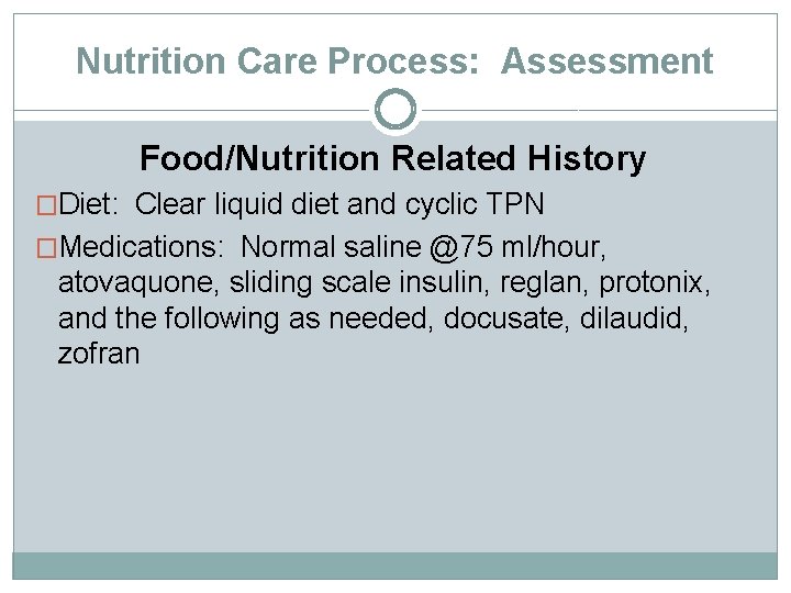 Nutrition Care Process: Assessment Food/Nutrition Related History �Diet: Clear liquid diet and cyclic TPN