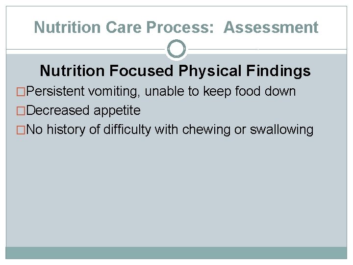 Nutrition Care Process: Assessment Nutrition Focused Physical Findings �Persistent vomiting, unable to keep food