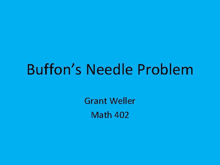 Buffon’s Needle Problem Grant Weller Math 402 