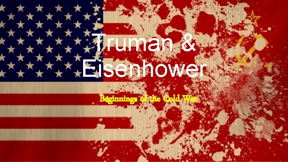 Truman & Eisenhower Beginnings of the Cold War 