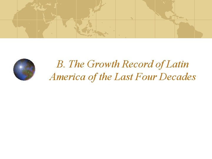 B. The Growth Record of Latin America of the Last Four Decades 